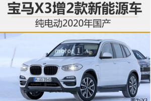 宝马X3增2款新能源车 纯电动2020年国产