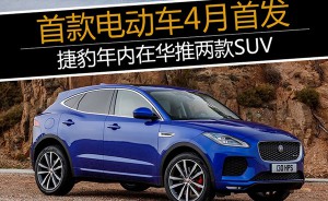 捷豹年内在华推两款SUV 首款电动车4月首发