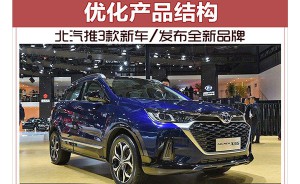优化产品结构 北汽推3款新车/发布全新品牌