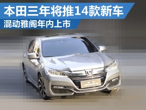 本田三年将推14款新车 混动雅阁年内上市